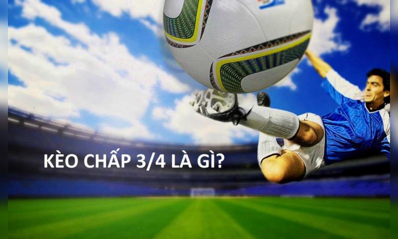 Kèo chấp 3/4 là gì? Cách tính kết quả để đặt cược chuẩn - BSPORT - TO79