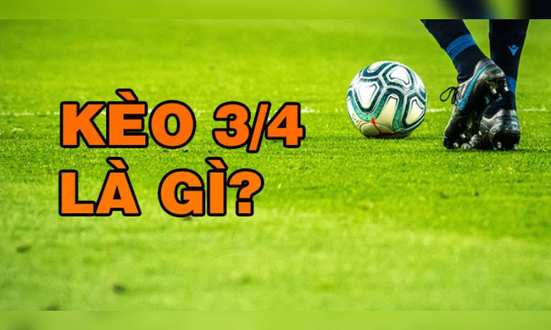 Kèo chấp 3/4 là gì? Cách tính kết quả để đặt cược chuẩn - BSPORT - TO79