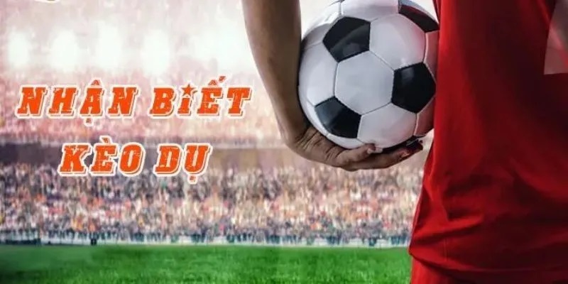 Kèo dụ là gì? Cách tránh kèo dụ chuẩn nhất - BSPORT - TO79